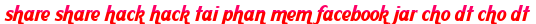 share share hack hack tai phan mem facebook jar cho dt cho dt moi